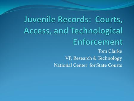 Tom Clarke VP, Research & Technology National Center for State Courts.