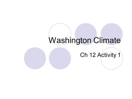 Washington Climate Ch 12 Activity 1. Chapter 12 Activity 1 What Do You Think? What is the climate like in Everett/Seattle? What is the climate like in.