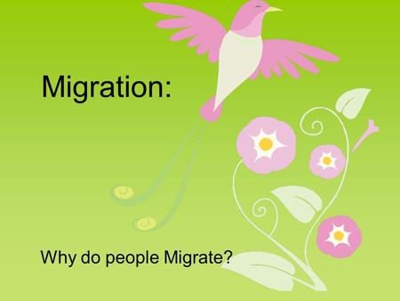Migration: Why do people Migrate?. Vocab Cyclic Movement: movement that has a closed route and is repeated seasonally or annually Nomadism: movement along.