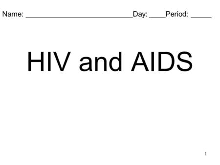 1 Name: __________________________Day: ____Period: _____ HIV and AIDS.