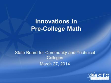 Innovations in Pre-College Math State Board for Community and Technical Colleges March 27, 2014.