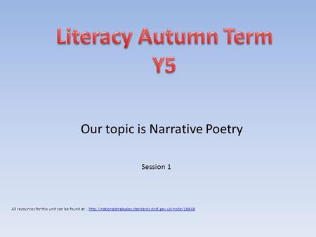 Our topic is Narrative Poetry Session 1 All resources for this unit can be found at...http://nationalstrategies.standards.dcsf.gov.uk/node/18648http://nationalstrategies.standards.dcsf.gov.uk/node/18648.