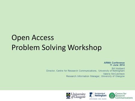 Open Access Problem Solving Workshop ARMA Conference 11 June 2014 Bill Hubbard Director, Centre for Research Communications, University of Nottingham Valerie.