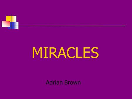 MIRACLES Adrian Brown What is required on the syllabus? AQA: 15.2 Miracles Concepts of ‘miracle’, ‘laws of nature’ and ‘interventionist God’. Challenges.