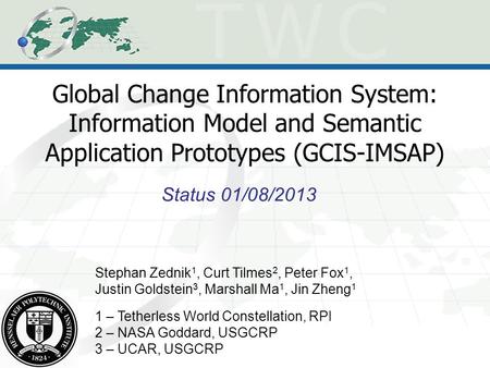 Global Change Information System: Information Model and Semantic Application Prototypes (GCIS-IMSAP) Status 01/08/2013 Stephan Zednik 1, Curt Tilmes 2,