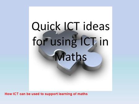 Quick ICT ideas for using ICT in Maths How ICT can be used to support learning of maths.