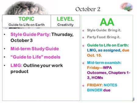 AA o Style Guide: Bring it. o Party Food: Bring it. o Guide to Life on Earth: LMG, as assigned, due Oct. 15. o Mid-term examish: Friday—WPA Outcomes, Chapters.