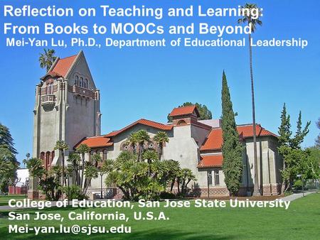 Reflection on Teaching and Learning: From Books to MOOCs and Beyond Mei-Yan Lu, Ph.D., Department of Educational Leadership College of Education, San Jose.