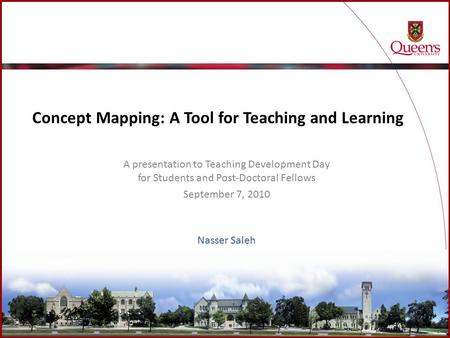 Concept Mapping: A Tool for Teaching and Learning A presentation to Teaching Development Day for Students and Post-Doctoral Fellows September 7, 2010 Nasser.