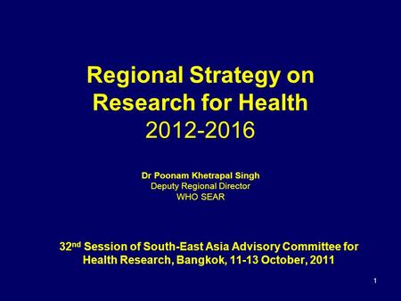 Regional Strategy on Research for Health 2012-2016 Dr Poonam Khetrapal Singh Deputy Regional Director WHO SEAR Research for Health reflects the fact.