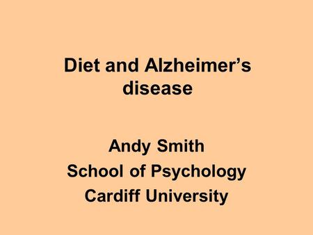 Diet and Alzheimer’s disease Andy Smith School of Psychology Cardiff University.