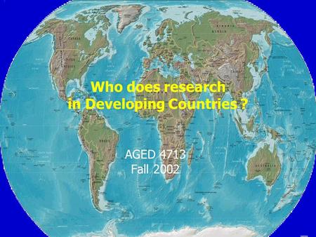 Who does research in Developing Countries ? AGED 4713 Fall 2002.