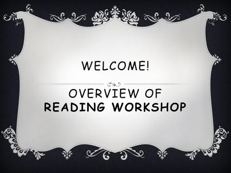 WELCOME! OVERVIEW OF READING WORKSHOP. WHAT IS READING WORKSHOP?  The workshop model is a model in which all children are involved and engaged.  A teaching.