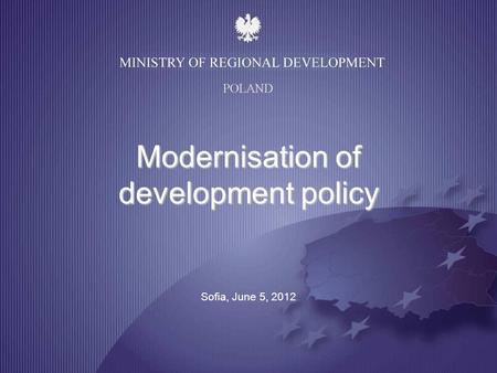 POLAND Modernisation of development policy Sofia, June 5, 2012.