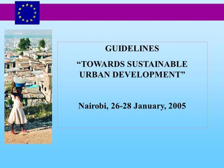 GUIDELINES “TOWARDS SUSTAINABLE URBAN DEVELOPMENT” Nairobi, 26-28 January, 2005.