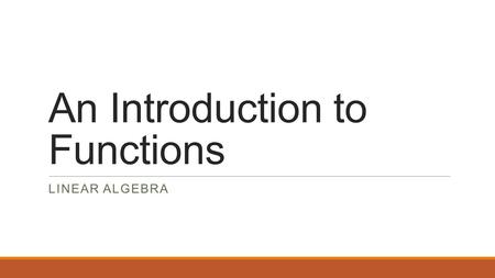 An Introduction to Functions LINEAR ALGEBRA. 43210 In addition to level 3.0 and beyond what was taught in class, the student may:  Make connection with.