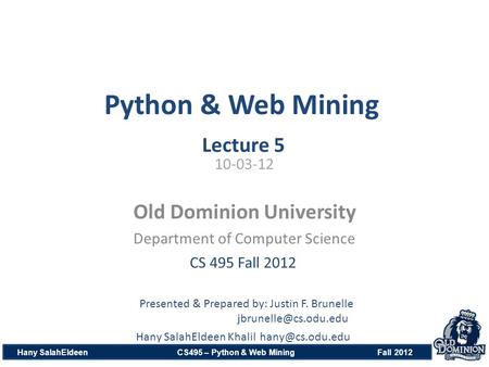 Python & Web Mining Old Dominion University Department of Computer Science Hany SalahEldeen CS495 – Python & Web Mining Fall 2012 Lecture 5 CS 495 Fall.