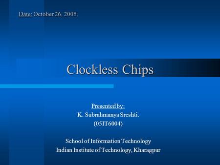 Clockless Chips Date: October 26, Presented by: