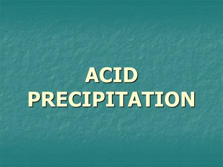 ACID PRECIPITATION. What is acid precipitation? Precipitation with a pH of less than 5.6 Precipitation with a pH of less than 5.6 Normal precipitation.