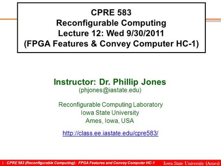 1 - CPRE 583 (Reconfigurable Computing): FPGA Features and Convey Computer HC-1 Iowa State University (Ames) CPRE 583 Reconfigurable Computing Lecture.