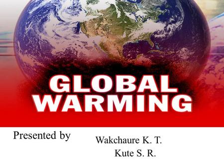 Presented by Kute S. R. Wakchaure K. T.. QUESTIONS 1.Essensial Que: Why temperature of the earth increases day by day? 2.Unit Que: 1.In which way pollution.
