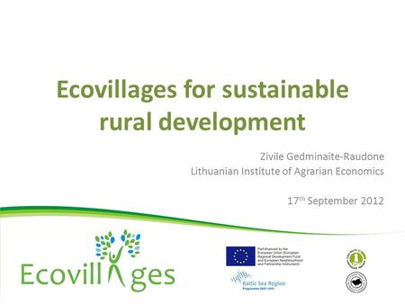 Ecovillages for sustainable rural development Zivile Gedminaite-Raudone Lithuanian Institute of Agrarian Economics 17 th September 2012.