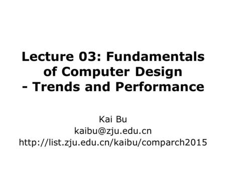 Lecture 03: Fundamentals of Computer Design - Trends and Performance Kai Bu