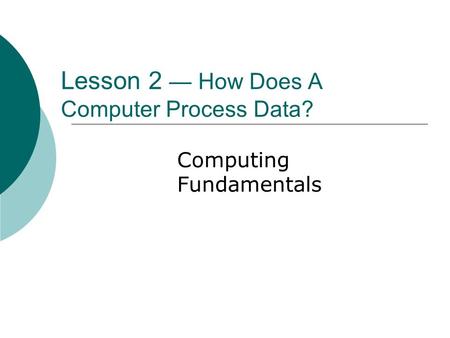 Lesson 2 — How Does A Computer Process Data?