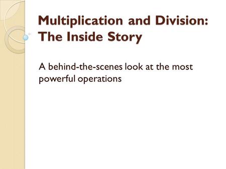 Multiplication and Division: The Inside Story A behind-the-scenes look at the most powerful operations.