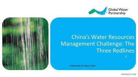 Www.gwp.org China’s Water Resources Management Challenge: The Three Redlines E Presented by Dajun Shen.