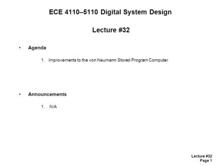Lecture #32 Page 1 ECE 4110–5110 Digital System Design Lecture #32 Agenda 1.Improvements to the von Neumann Stored Program Computer Announcements 1.N/A.