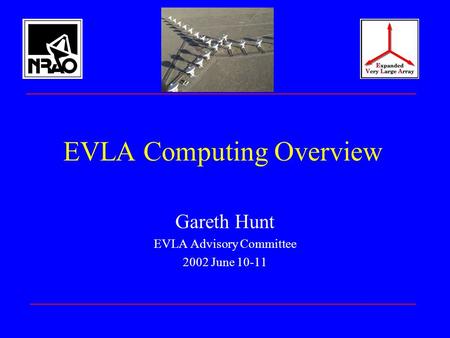 EVLA Computing Overview Gareth Hunt EVLA Advisory Committee 2002 June 10-11.