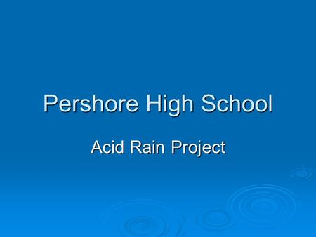 Pershore High School Acid Rain Project. About Our Project….  Three groups of year nine students collected samples of rain water from their gardens. 