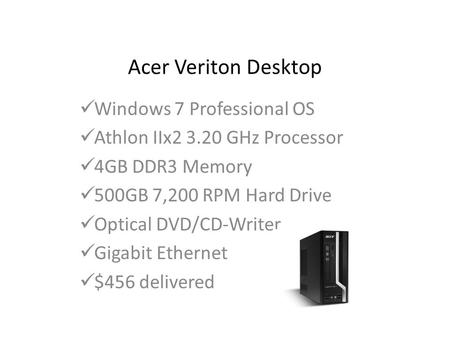 Acer Veriton Desktop Windows 7 Professional OS Athlon IIx2 3.20 GHz Processor 4GB DDR3 Memory 500GB 7,200 RPM Hard Drive Optical DVD/CD-Writer Gigabit.