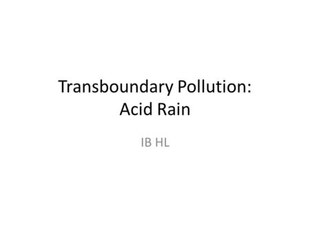 Transboundary Pollution: Acid Rain IB HL. Causes Acid rain is the increased acidity of rainfall and dry deposition as a result of human activity. Sulphur.