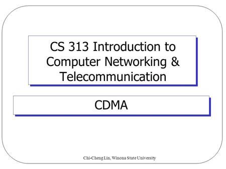 Chi-Cheng Lin, Winona State University CS 313 Introduction to Computer Networking & Telecommunication CDMA.