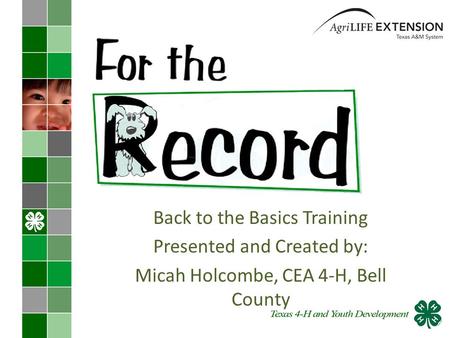 F Back to the Basics Training Presented and Created by: Micah Holcombe, CEA 4-H, Bell County.