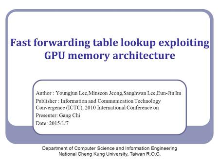 Fast forwarding table lookup exploiting GPU memory architecture Author : Youngjun Lee,Minseon Jeong,Sanghwan Lee,Eun-Jin Im Publisher : Information and.