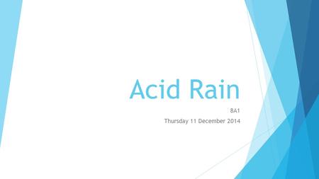 Acid Rain 8A1 Thursday 11 December 2014. Learning Intentions  At the end of this lesson, you will be able to:  Describe how acid rain is formed  Identify.