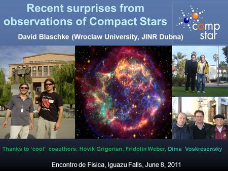 Recent surprises from observations of Compact Stars Thanks to ‘cool’ coauthors: Hovik Grigorian, Fridolin Weber, Dima Voskresensky David Blaschke (Wroclaw.