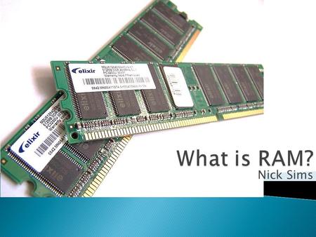 What is RAM? Nick Sims.