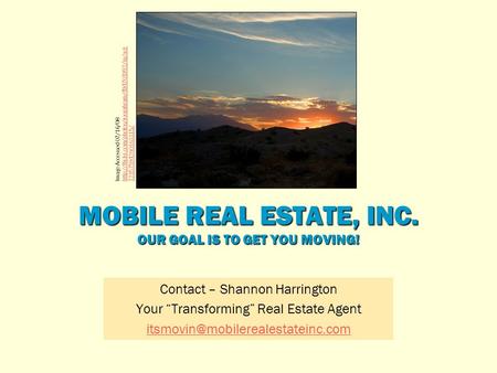 MOBILE REAL ESTATE, INC. OUR GOAL IS TO GET YOU MOVING! Contact – Shannon Harrington Your “Transforming” Real Estate Agent