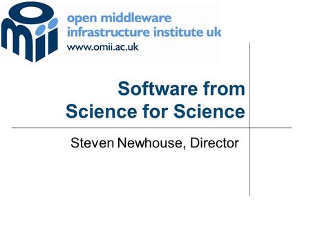 Software from Science for Science Steven Newhouse, Director.