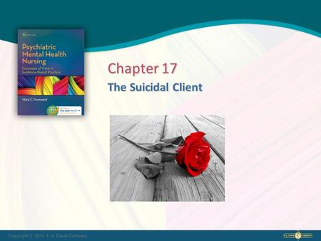 Copyright © 2014. F.A. Davis Company The Suicidal Client Chapter 17.