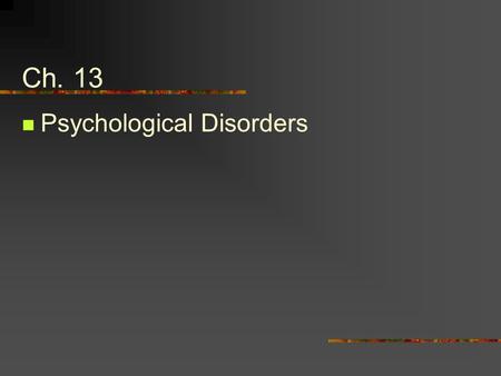Ch. 13 Psychological Disorders. 1. Perspectives on Psychological Disorders Societal Does the behavior conform to existing social norms? Individual Personal.