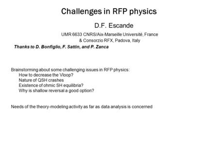 Challenges in RFP physics D.F. Escande UMR 6633 CNRS/Aix-Marseille Université, France & Consorzio RFX, Padova, Italy Thanks to D. Bonfiglio, F. Sattin,