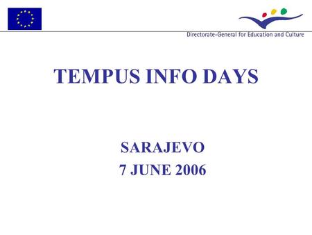 TEMPUS INFO DAYS SARAJEVO 7 JUNE 2006. GUIDE FOR APPLICANTS 2005 What’s new in Tempus ? Tempus.