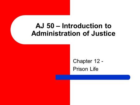 AJ 50 – Introduction to Administration of Justice Chapter 12 - Prison Life.