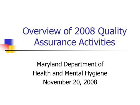 Overview of 2008 Quality Assurance Activities Maryland Department of Health and Mental Hygiene November 20, 2008.