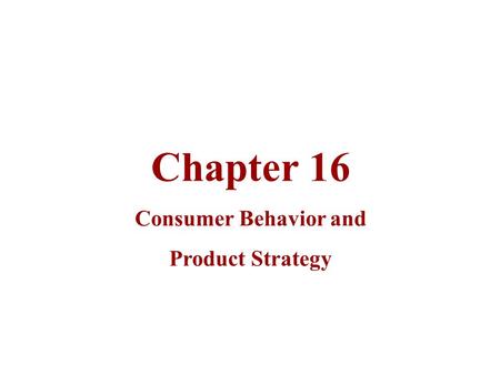 Chapter 16 Consumer Behavior and Product Strategy.